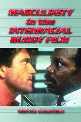 Masculinity in the Interracial Buddy Film by Donalson, Melvin