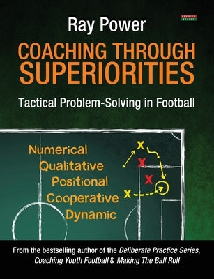 Coaching Through Superiorities: Tactical Problem-Solving in Football by Power, Ray