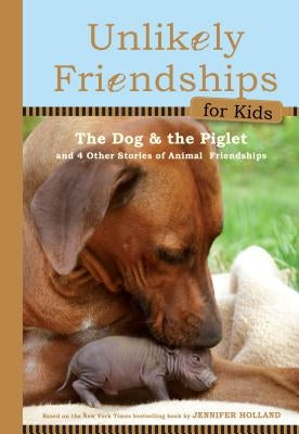 The Dog and the Piglet: And Four Other True Stories of Animal Friendships by Holland, Jennifer S.