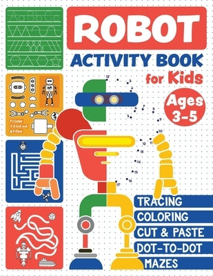 Robot Activity Book: Tracing Skills, Coloring, Cut and Paste, Dot-to-Dot and Mazes for Kids Ages 3-5 by Press, Felicific