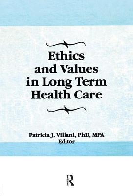 Ethics and Values in Long Term Health Care by Villani, Patricia