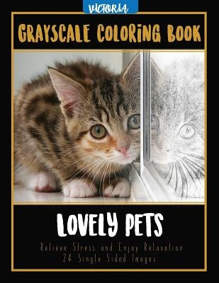 Lovely Pets: Grayscale Coloring Book, Relieve Stress and Enjoy Relaxation 24 Single Sided Images by Victoria