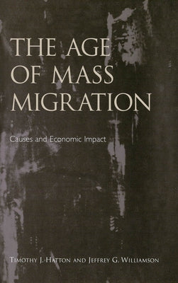 The Age of Mass Migration: Causes and Economic Impact by Hatton, Timothy J.