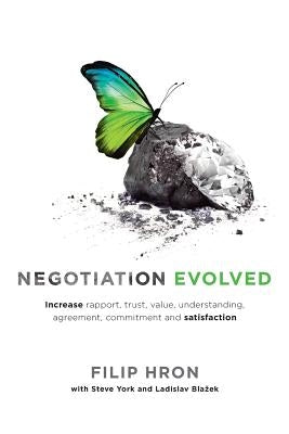 Negotiation Evolved: Increase rapport, trust, value, understanding, agreement, commitment and satisfaction by Hron, Filip