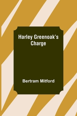 Harley Greenoak's Charge by Mitford, Bertram