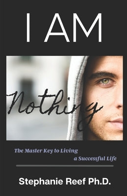 I Am Nothing: The Master Key To Living A Successful Life by Reef, Stephanie