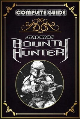 Star Wars: Bounty Hunter Complete Guide and Walkthrough: Tips, Tricks, Strategies and more by Francisco B Vance