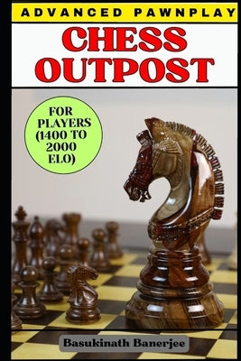 Chess Outpost: Advanced Pawn-play - Road to 2000+ by Banerjee, Basukinath