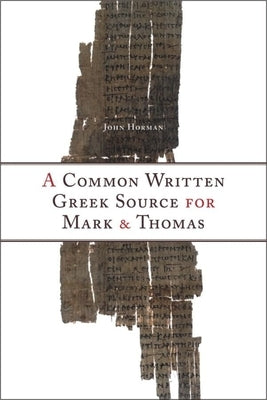 A Common Written Greek Source for Mark and Thomas by Horman, John