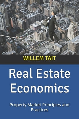 Real Estate Economics: Property Market Principles and Practices by Tait, Willem