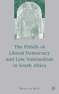The Pitfalls of Liberal Democracy and Late Nationalism in South Africa by Muiu, M.
