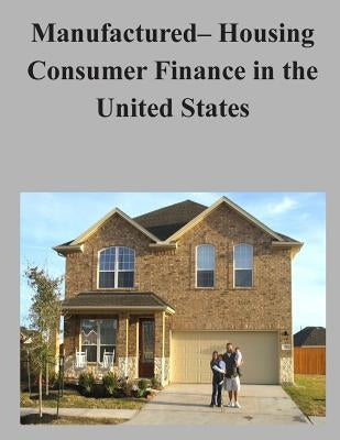 Manufactured- Housing Consumer Finance in the United States by Consumer Financial Protection Bureau