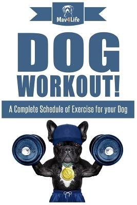 Dog Workout!: A Complete Schedule of Exercise for Your Dog by Mav4life