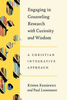 Engaging in Counseling Research with Curiosity and Wisdom: A Christian Integrative Approach by Kansiewicz, Kristen