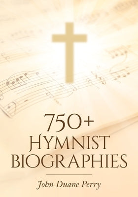 750+ Hymnist Biographies by Perry, John Duane