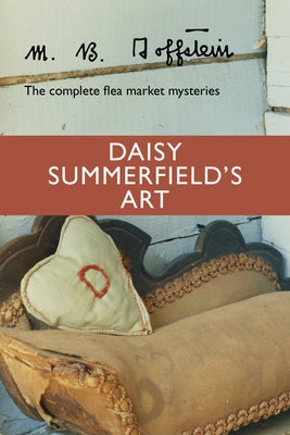 Daisy Summerfield's Art: The Complete Flea Market Mysteries by Goffstein, M. B.