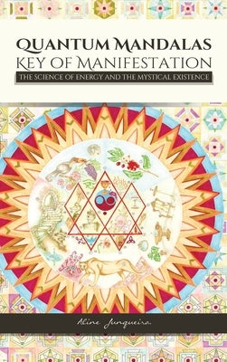 Quantum Mandalas: Key of Manifestation by Junqueira, Aline