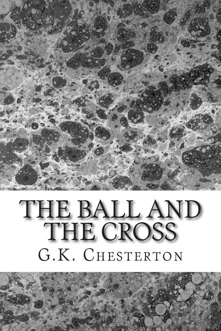 The Ball And The Cross: (G.K. Chesterton Classics Collection) by Chesterton, G. K.