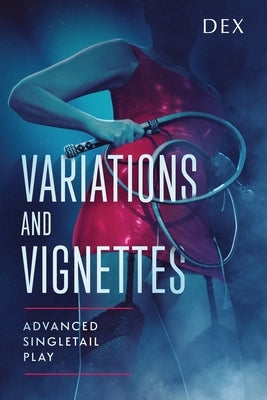 Variations and Vignettes: Advanced Singletail Play by Dex
