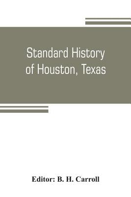 Standard history of Houston, Texas: from a study of the original sources by H. Carroll, B.