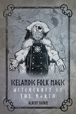 Icelandic Folk Magic: Witchcraft of the North by Björn Shiell, Albert