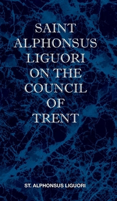St Alphonsus Liguori on the Council of Trent by Liguori, St Alphonsus M.
