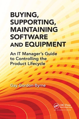 Buying, Supporting, Maintaining Software and Equipment: An It Manager's Guide to Controlling the Product Lifecycle by Gordon-Byrne, Gay