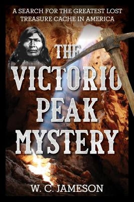 The Victorio Peak Mystery: A Search for the Greatest Lost Treasure Cache in America by Jameson, W. C.