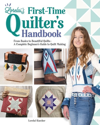 Lorelai's First-Time Quilter's Handbook: From Basics to Beautiful Quilts--A Complete Beginner's Guide to Quilt Making by Kuecker, Lorelai