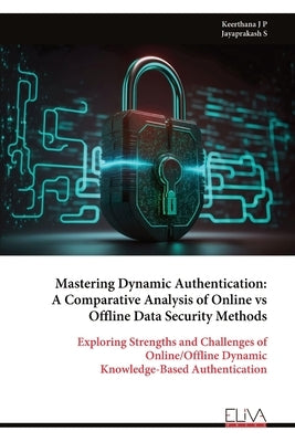 Mastering Dynamic Authentication: A Comparative Analysis of Online vs Offline Data Security Methods by J. P., Keerthana