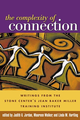 The Complexity of Connection: Writings from the Stone Center's Jean Baker Miller Training Institute by Jordan, Judith V.