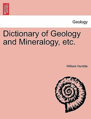 Dictionary of Geology and Mineralogy, Etc. by Humble, William
