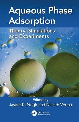 Aqueous Phase Adsorption: Theory, Simulations and Experiments by Singh, Jayant K.