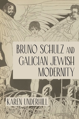 Bruno Schulz and Galician Jewish Modernity by Underhill, Karen