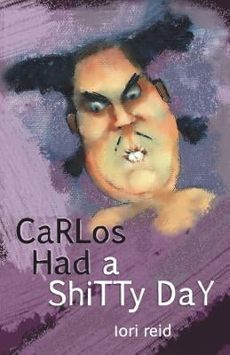 Carlos Had a Shitty Day: A Picture Book for Adults by Reid, Lori