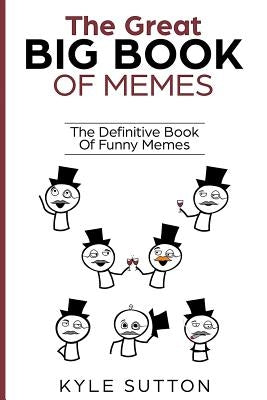 The Great Big Book Of Memes: The Definitive Book Of Funny Memes by Sutton, Kyle