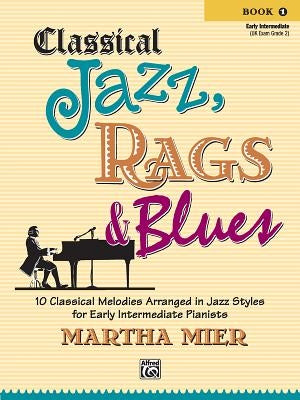 Classical Jazz Rags & Blues, Bk 1: 10 Classical Melodies Arranged in Jazz Styles for Early Intermediate Pianists by Mier, Martha