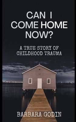 Can I Come HOME Now? by Godin, Barbara