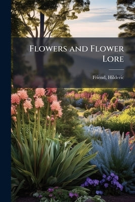 Flowers and Flower Lore by Friend, Hilderic