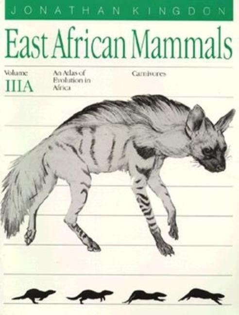 East African Mammals: An Atlas of Evolution in Africa, Volume 3, Part a: Carnivores Volume 4 by Kingdon, Jonathan