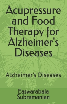 Acupressure and Food Therapy for Alzheimer's Diseases: Alzheimer's Diseases by Subramanian, Easwarabala