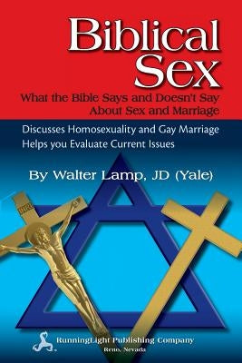 Biblical Sex, What the Bible Says and Doesn't Say about Sex and Marriage by Lamp, Walter