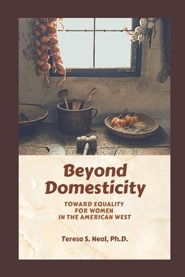 Beyond Domesticity: Toward Equality for Women in the America West by MacDonald, Margaret