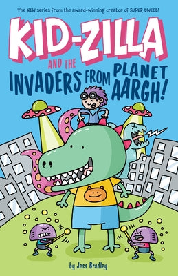 Kid-Zilla and the Invaders from Planet Aargh! by Bradley, Jess