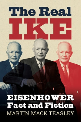 Real Ike: Eisenhower Fact and Fiction by Teasley, Martin Mack
