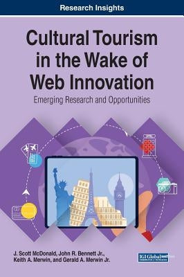 Cultural Tourism in the Wake of Web Innovation: Emerging Research and Opportunities by McDonald, J. Scott