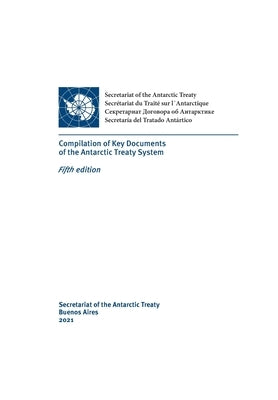 Compilation of Key Documents of the Antarctic Treaty System. Fifth edition by Secretariat of the Antarctic Treaty