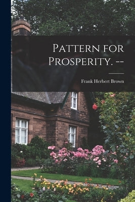Pattern for Prosperity. -- by Brown, Frank Herbert 1894-