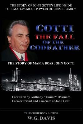 Gotti The Fall of The Godfather by Davis, W. G.