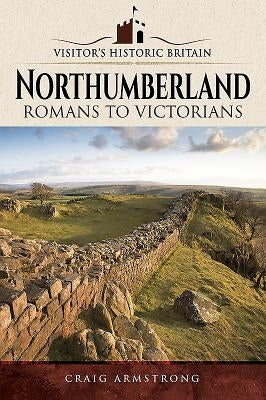 Northumberland: Romans to Victorians by Armstrong, Craig